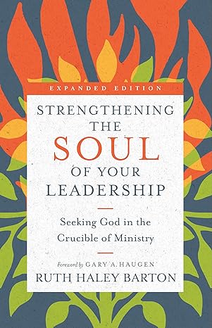 The cover of Strengthening the Soul of Your Leadership: Seeking God in the Crucible of Ministry Here