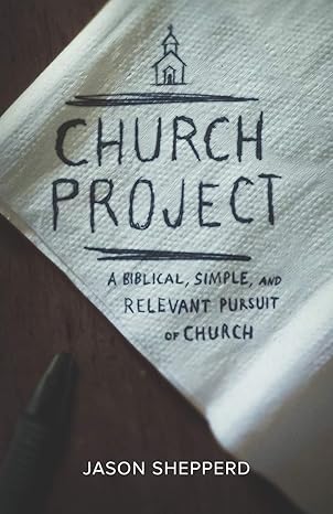 The cover of Church Project: A Biblical, Simple, And Relevant Pursuit Of Church Here